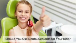 Picture of young girl in dental chair giving a thumbs up with the words, Should You Use Dental Sealants for Your Kids